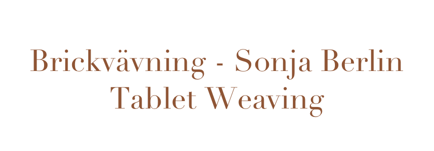 Brickvävning - Sonja Berlin 
Tablet Weaving

